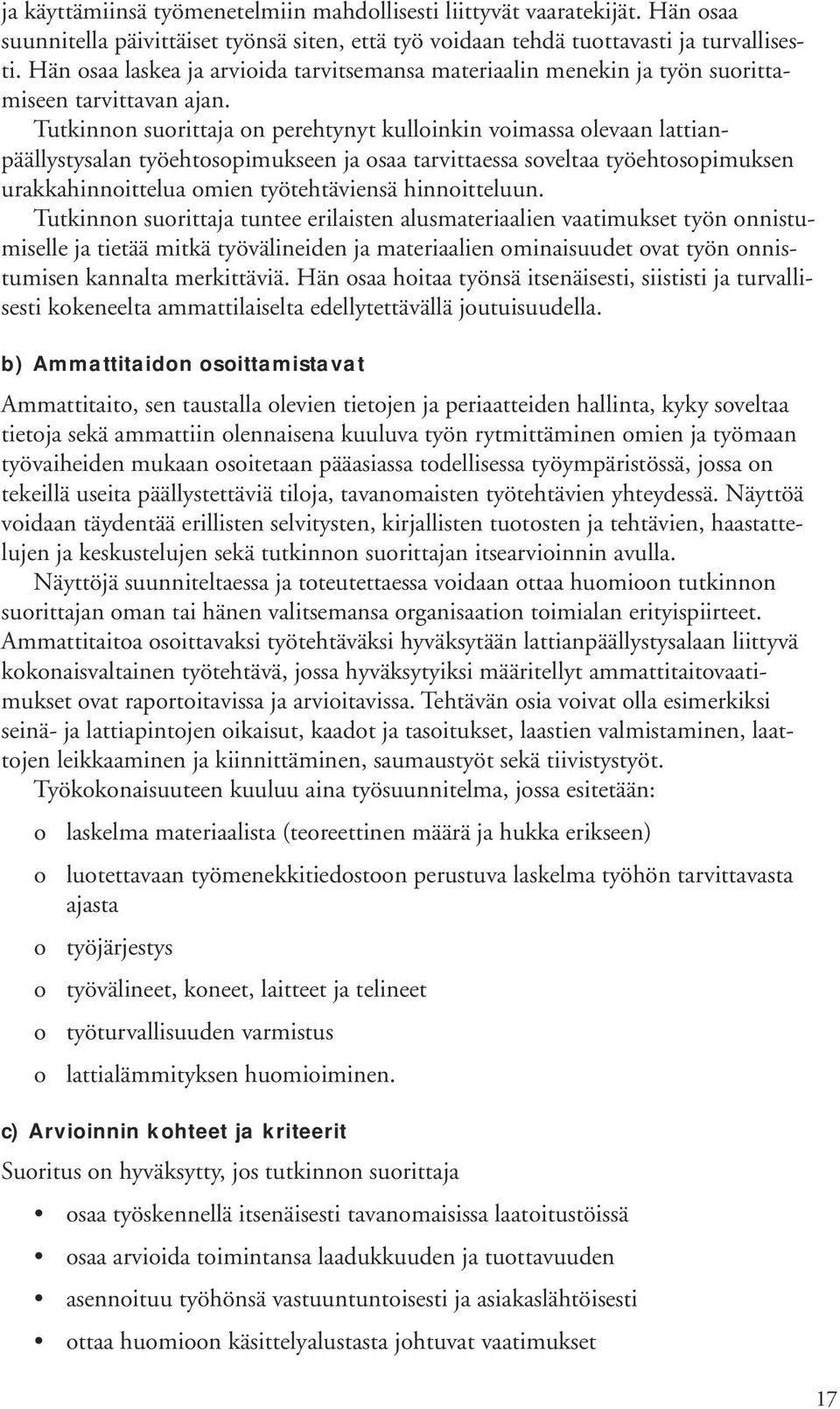 Tutkinnn surittaja n perehtynyt kullinkin vimassa levaan lattianpäällystysalan työehtspimukseen ja saa tarvittaessa sveltaa työehtspimuksen urakkahinnittelua mien työtehtäviensä hinnitteluun.