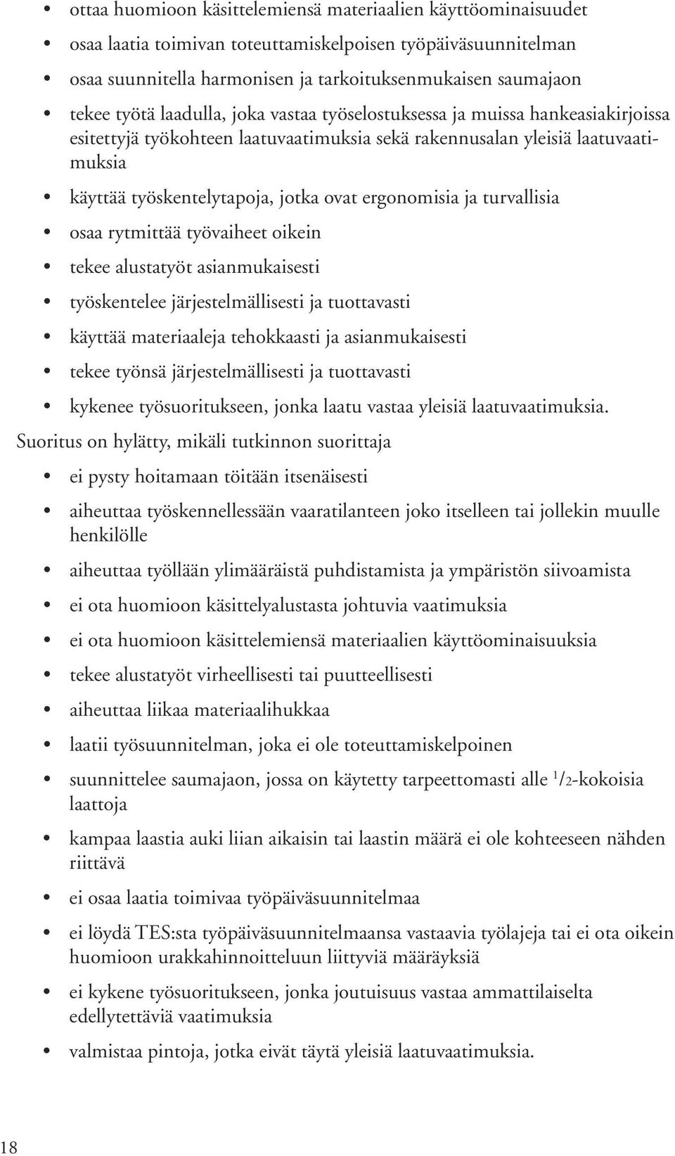rytmittää työvaiheet ikein tekee alustatyöt asianmukaisesti työskentelee järjestelmällisesti ja tuttavasti käyttää materiaaleja tehkkaasti ja asianmukaisesti tekee työnsä järjestelmällisesti ja