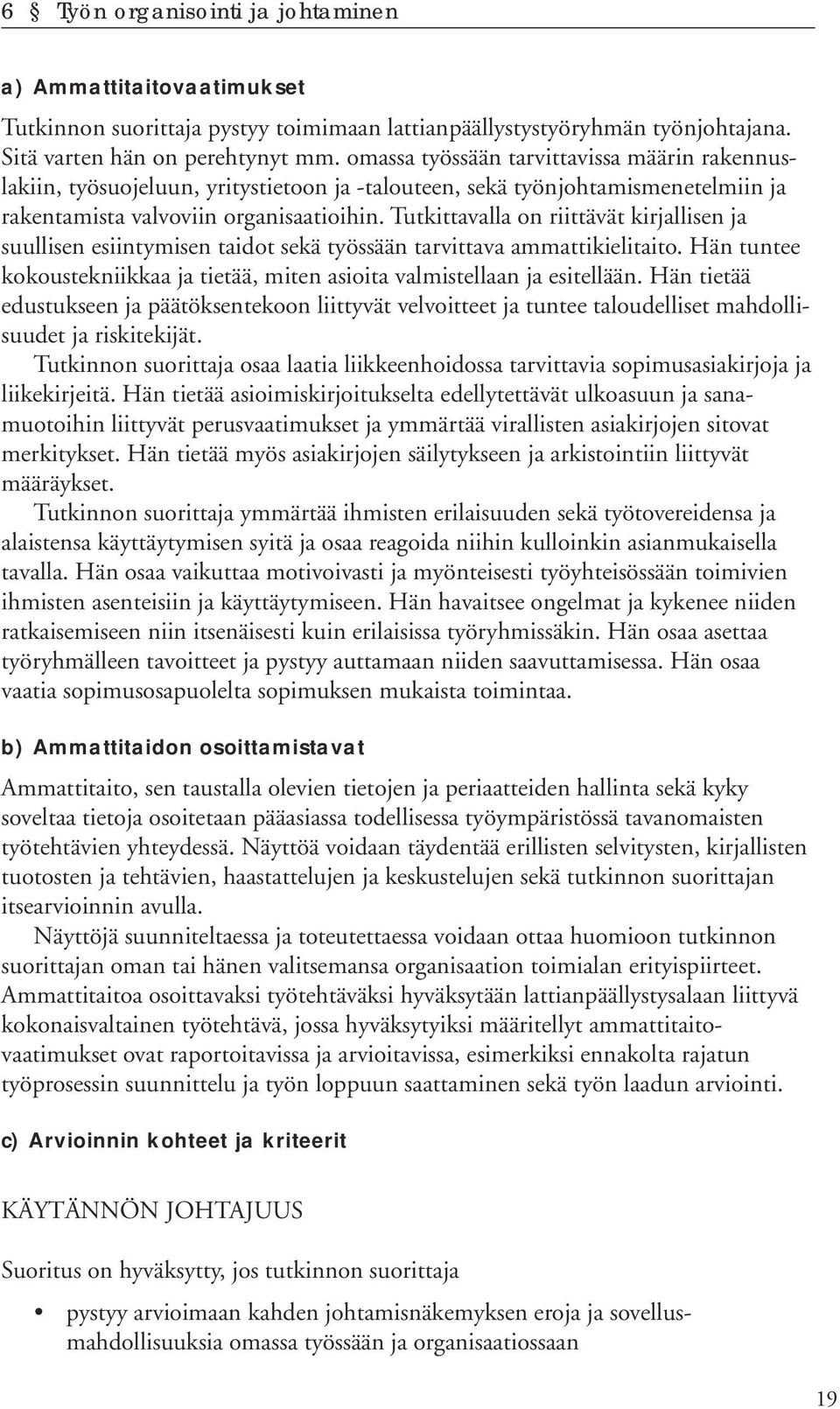 Tutkittavalla n riittävät kirjallisen ja suullisen esiintymisen taidt sekä työssään tarvittava ammattikielitait. Hän tuntee kkustekniikkaa ja tietää, miten asiita valmistellaan ja esitellään.