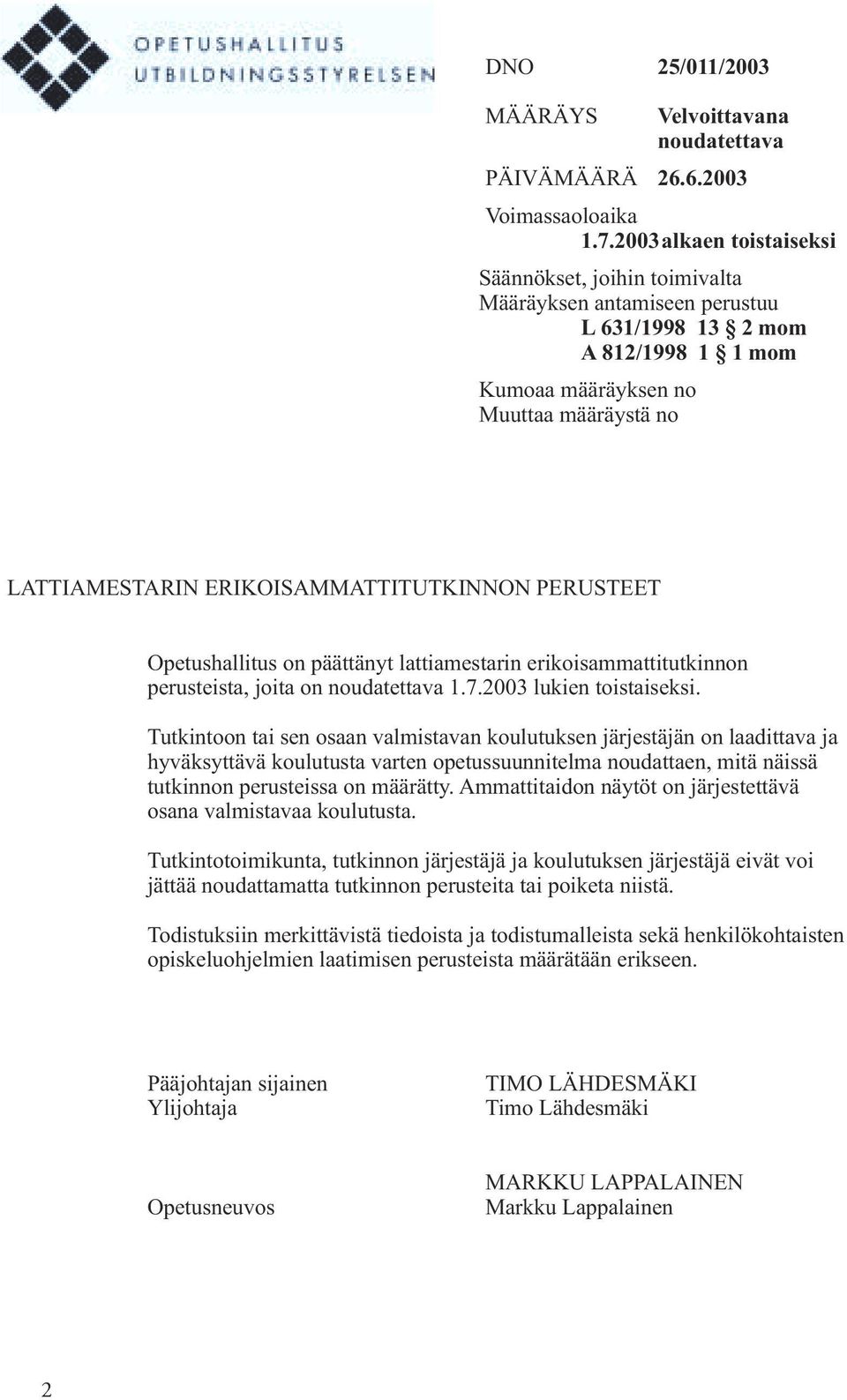 PERUSTEET Opetushallitus n päättänyt lattiamestarin erikisammattitutkinnn perusteista, jita n nudatettava 1.7.2003 lukien tistaiseksi.