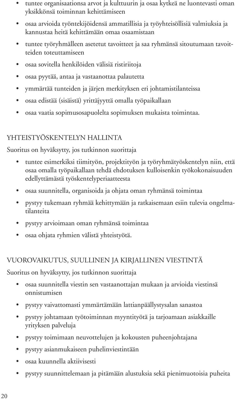 palautetta ymmärtää tunteiden ja järjen merkityksen eri jhtamistilanteissa saa edistää (sisäistä) yrittäjyyttä malla työpaikallaan saa vaatia spimussapulelta spimuksen mukaista timintaa.