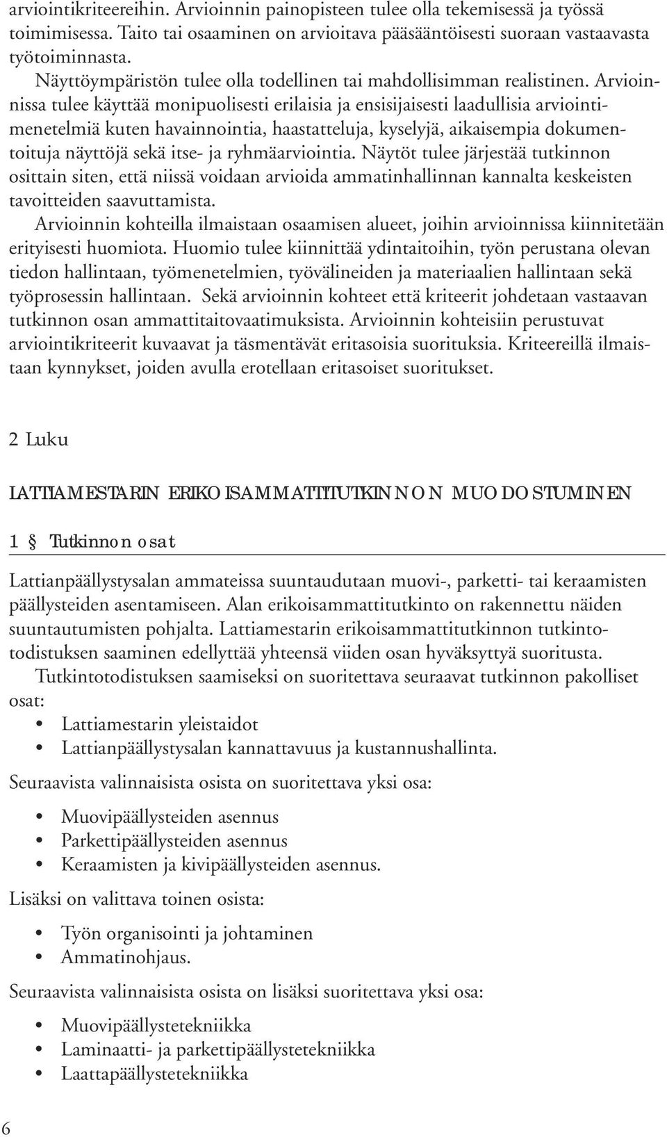 Arviinnissa tulee käyttää mnipulisesti erilaisia ja ensisijaisesti laadullisia arviintimenetelmiä kuten havainnintia, haastatteluja, kyselyjä, aikaisempia dkumentituja näyttöjä sekä itse- ja