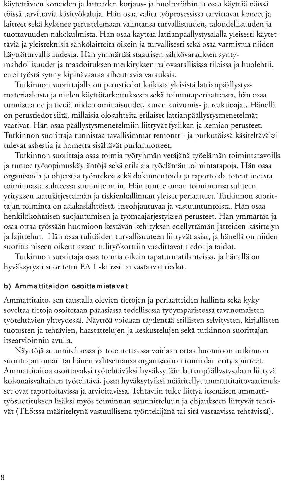 Hän saa käyttää lattianpäällystysalalla yleisesti käytettäviä ja yleisteknisiä sähkölaitteita ikein ja turvallisesti sekä saa varmistua niiden käyttöturvallisuudesta.