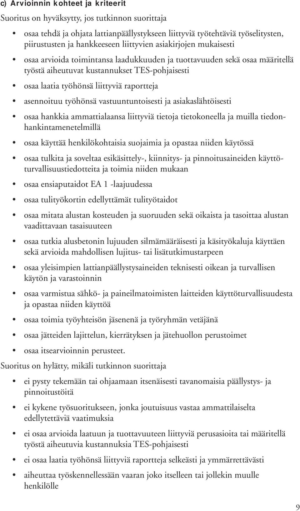 vastuuntuntisesti ja asiakaslähtöisesti saa hankkia ammattialaansa liittyviä tietja tietkneella ja muilla tiednhankintamenetelmillä saa käyttää henkilökhtaisia sujaimia ja pastaa niiden käytössä saa