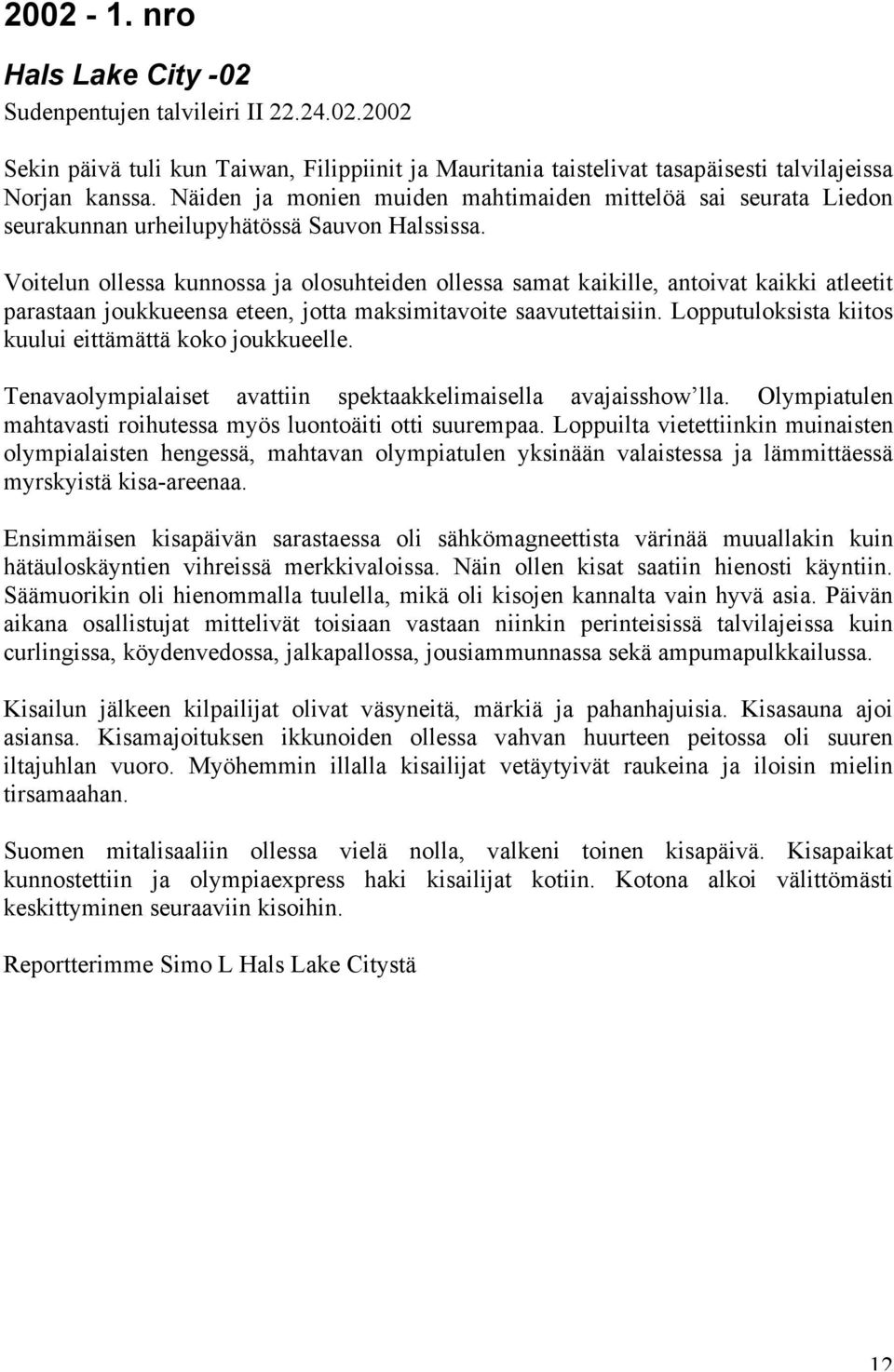 Voitelun ollessa kunnossa ja olosuhteiden ollessa samat kaikille, antoivat kaikki atleetit parastaan joukkueensa eteen, jotta maksimitavoite saavutettaisiin.