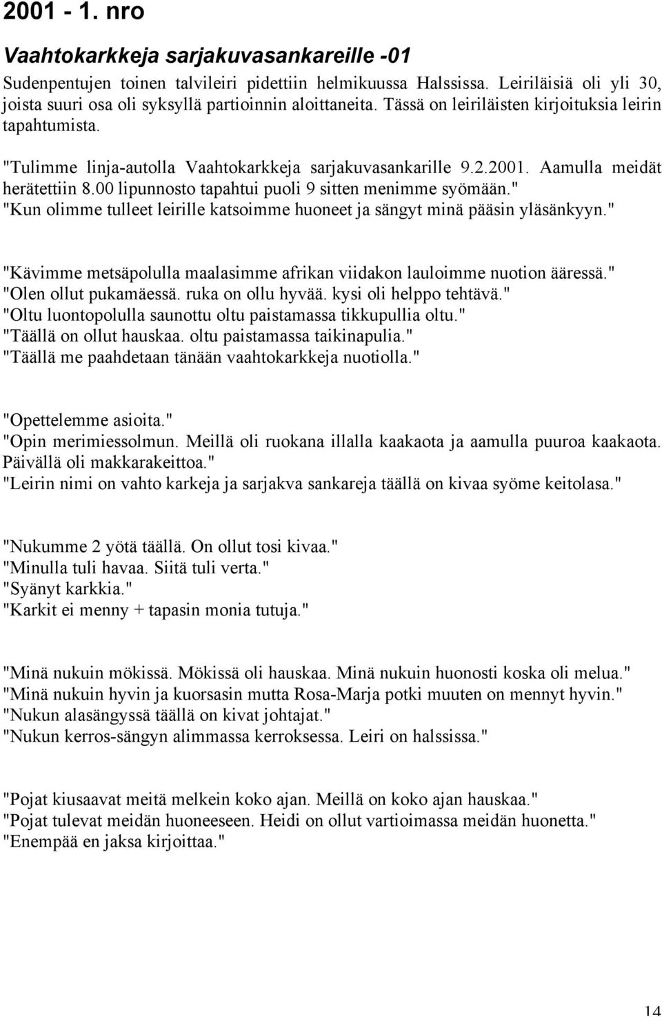 00 lipunnosto tapahtui puoli 9 sitten menimme syömään." "Kun olimme tulleet leirille katsoimme huoneet ja sängyt minä pääsin yläsänkyyn.