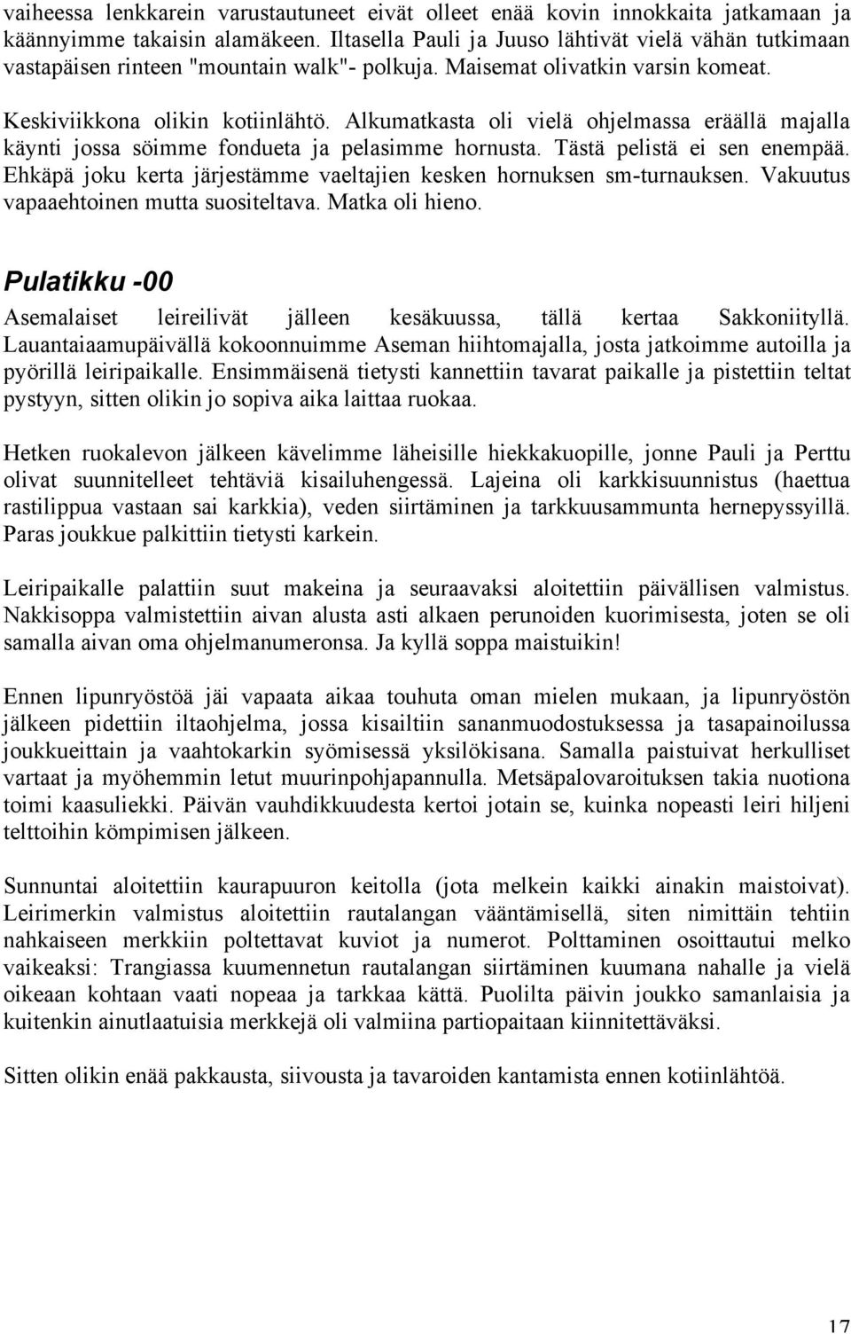 Alkumatkasta oli vielä ohjelmassa eräällä majalla käynti jossa söimme fondueta ja pelasimme hornusta. Tästä pelistä ei sen enempää.