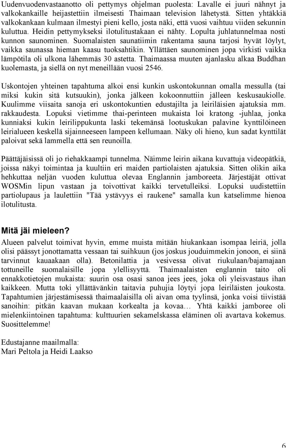 Lopulta juhlatunnelmaa nosti kunnon saunominen. Suomalaisten saunatiimin rakentama sauna tarjosi hyvät löylyt, vaikka saunassa hieman kaasu tuoksahtikin.