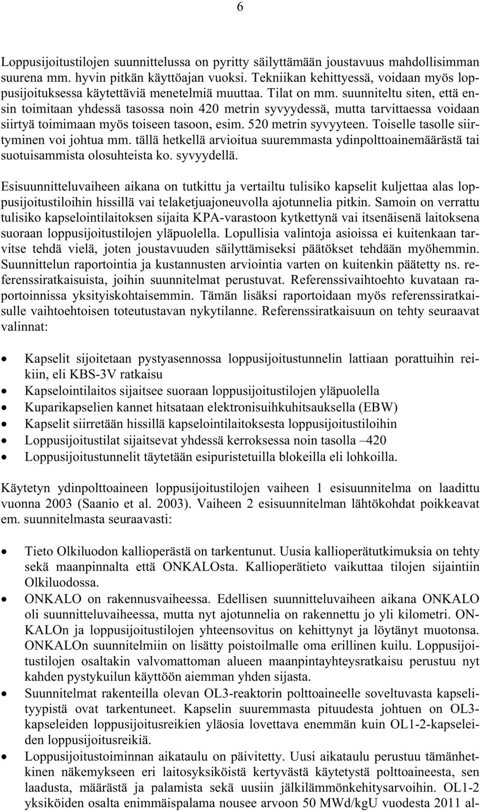 suunniteltu siten, että ensin toimitaan yhdessä tasossa noin 420 metrin syvyydessä, mutta tarvittaessa voidaan siirtyä toimimaan myös toiseen tasoon, esim. 520 metrin syvyyteen.