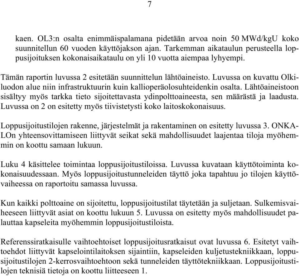 Luvussa on kuvattu Olkiluodon alue niin infrastruktuurin kuin kallioperäolosuhteidenkin osalta. Lähtöaineistoon sisältyy myös tarkka tieto sijoitettavasta ydinpolttoaineesta, sen määrästä ja laadusta.