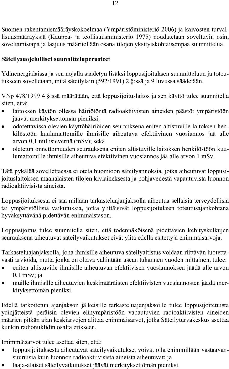 Säteilysuojelulliset suunnitteluperusteet Ydinenergialaissa ja sen nojalla säädetyn lisäksi loppusijoituksen suunnitteluun ja toteutukseen sovelletaan, mitä säteilylain (592/1991) 2 :ssä ja 9 luvussa