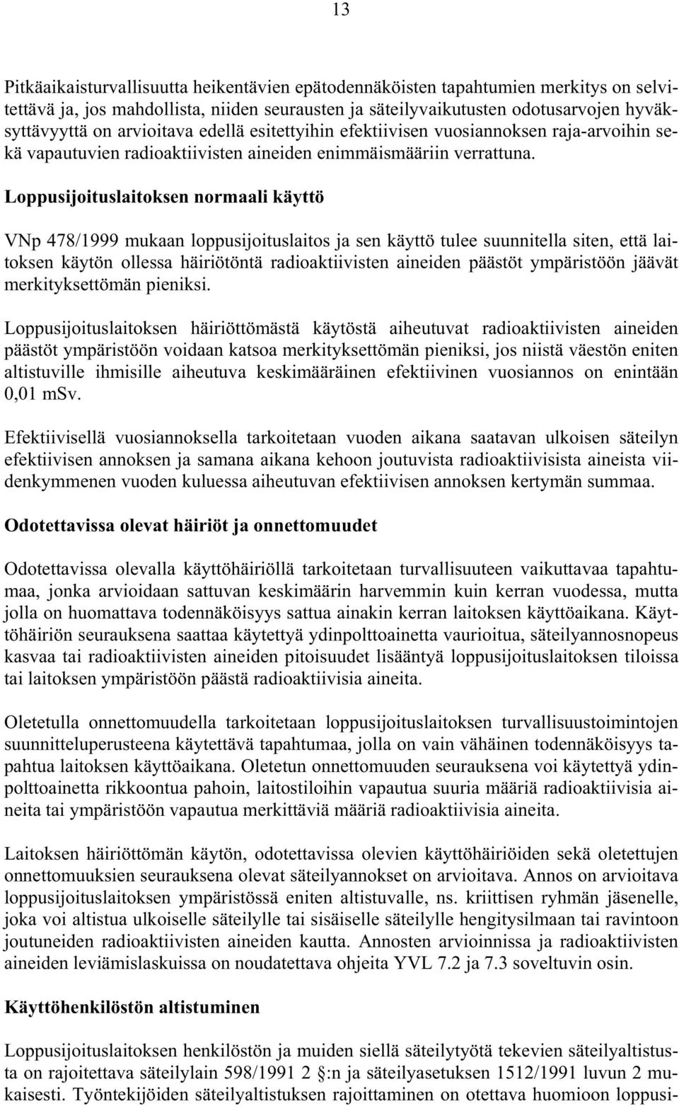 Loppusijoituslaitoksen normaali käyttö VNp 478/1999 mukaan loppusijoituslaitos ja sen käyttö tulee suunnitella siten, että laitoksen käytön ollessa häiriötöntä radioaktiivisten aineiden päästöt