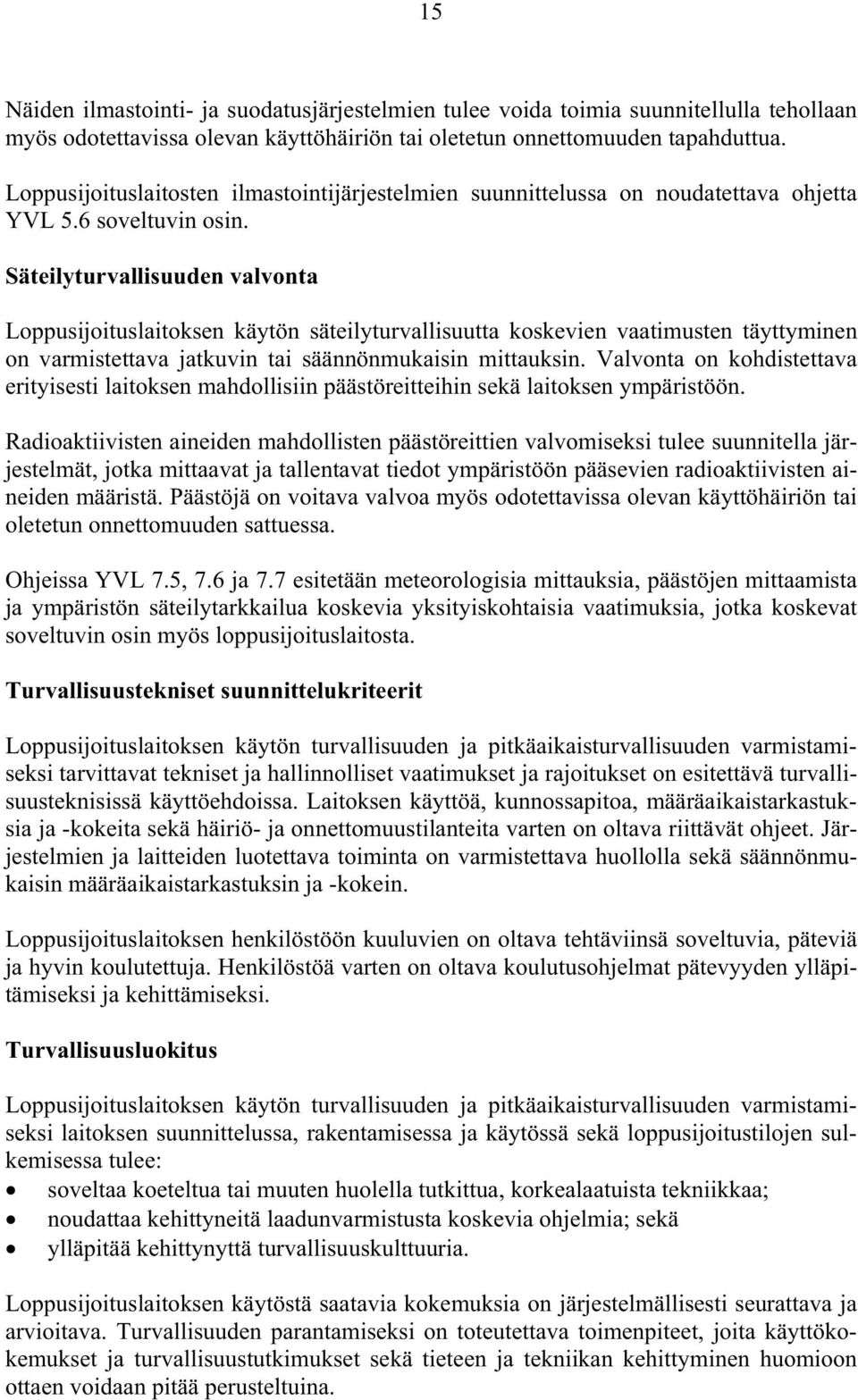 Säteilyturvallisuuden valvonta Loppusijoituslaitoksen käytön säteilyturvallisuutta koskevien vaatimusten täyttyminen on varmistettava jatkuvin tai säännönmukaisin mittauksin.