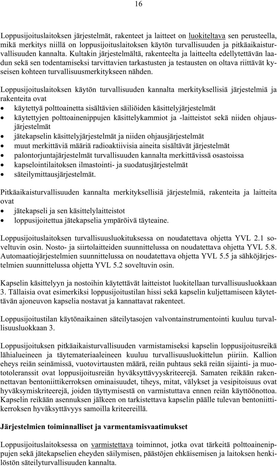 Kultakin järjestelmältä, rakenteelta ja laitteelta edellytettävän laadun sekä sen todentamiseksi tarvittavien tarkastusten ja testausten on oltava riittävät kyseisen kohteen turvallisuusmerkitykseen
