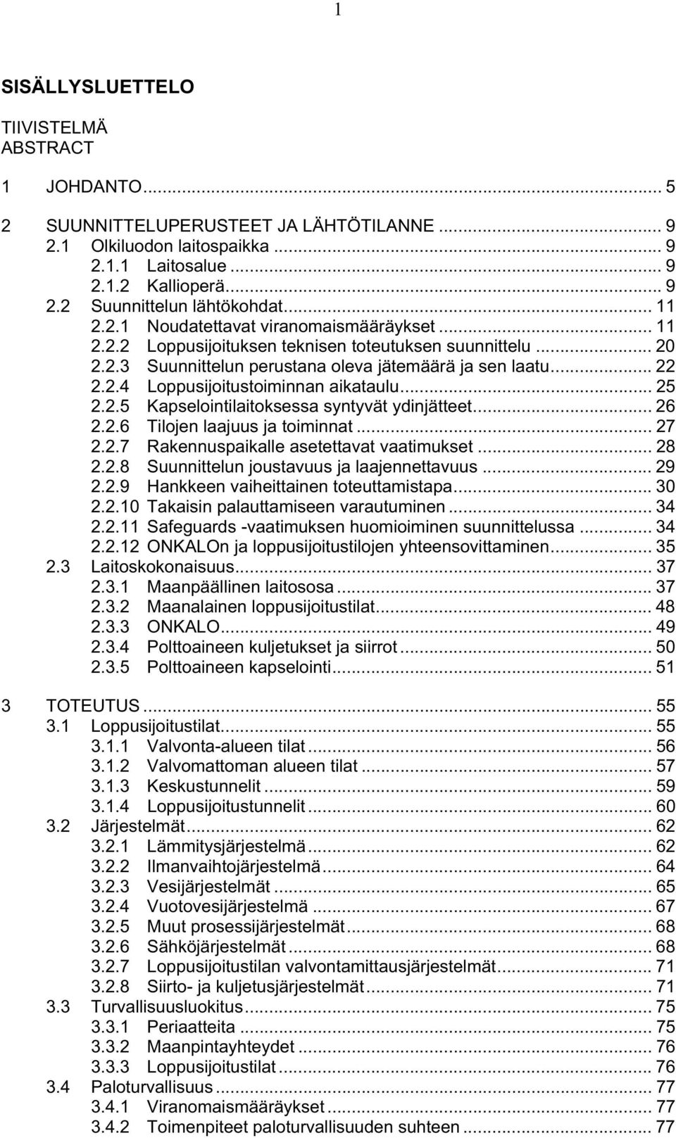 .. 25 2.2.5 Kapselointilaitoksessa syntyvät ydinjätteet... 26 2.2.6 Tilojen laajuus ja toiminnat... 27 2.2.7 Rakennuspaikalle asetettavat vaatimukset... 28 2.2.8 Suunnittelun joustavuus ja laajennettavuus.