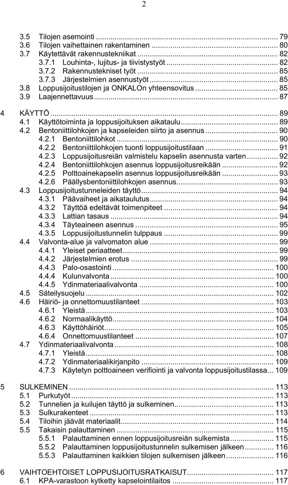 .. 90 4.2.1 Bentoniittilohkot... 90 4.2.2 Bentoniittilohkojen tuonti loppusijoitustilaan... 91 4.2.3 Loppusijoitusreiän valmistelu kapselin asennusta varten... 92 4.2.4 Bentoniittilohkojen asennus loppusijoitusreikään.