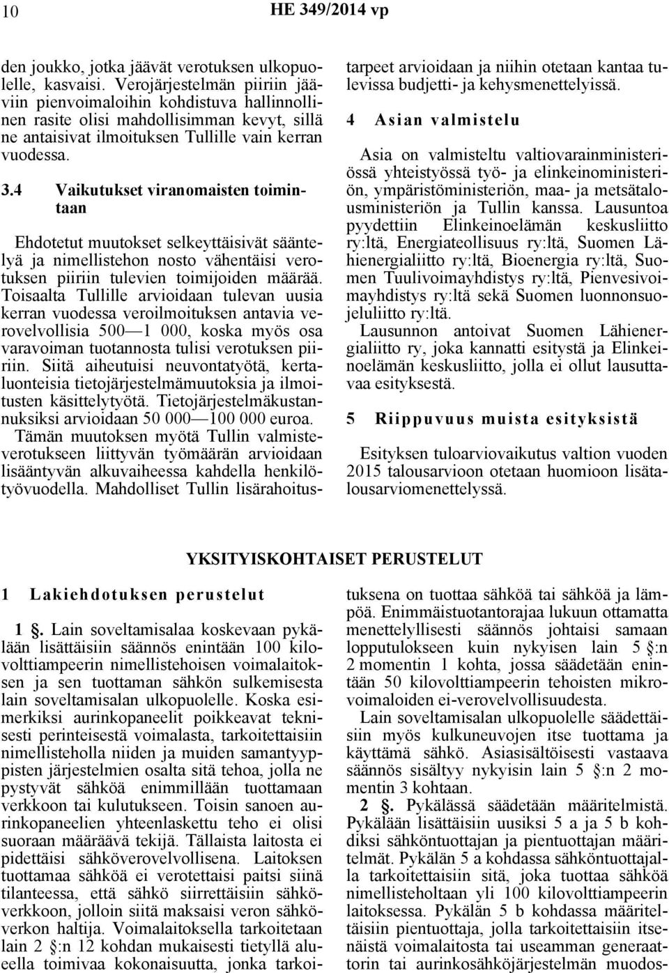 4 Vaikutukset viranomaisten toimintaan Ehdotetut muutokset selkeyttäisivät sääntelyä ja nimellistehon nosto vähentäisi verotuksen piiriin tulevien toimijoiden määrää.