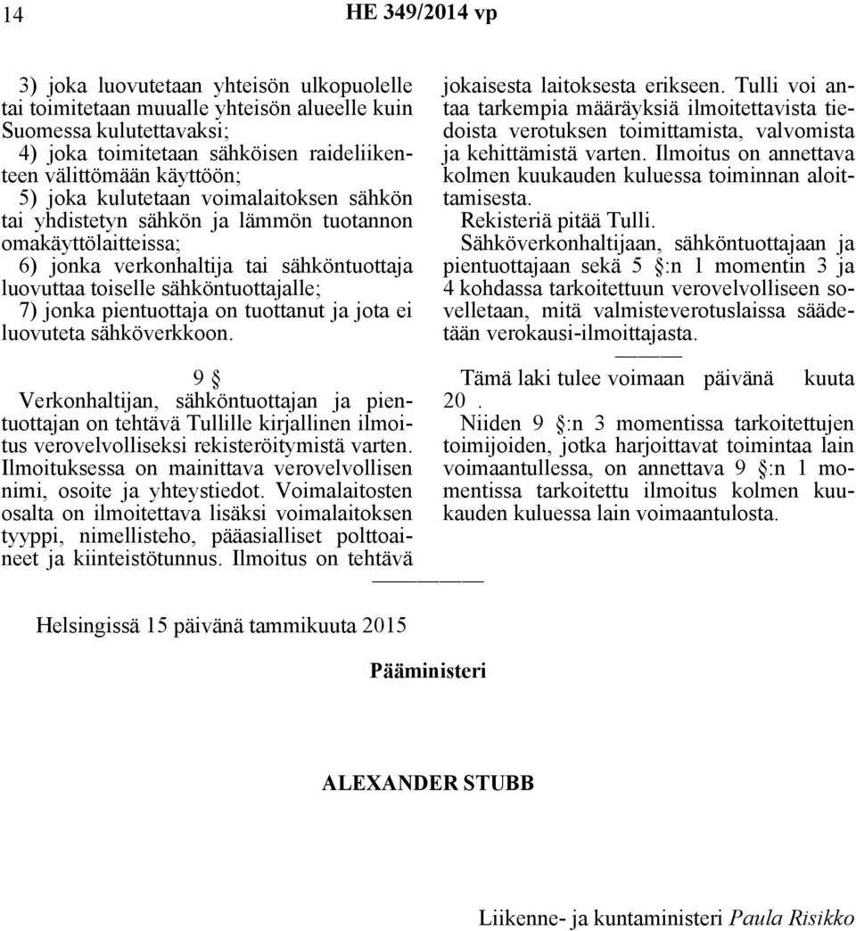 on tuottanut ja jota ei luovuteta sähköverkkoon. 9 Verkonhaltijan, sähköntuottajan ja pientuottajan on tehtävä Tullille kirjallinen ilmoitus verovelvolliseksi rekisteröitymistä varten.