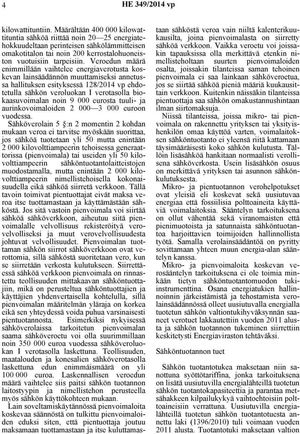 Veroedun määrä enimmillään vaihtelee energiaverotusta koskevan lainsäädännön muuttamiseksi annetussa hallituksen esityksessä 128/2014 vp ehdotetulla sähkön veroluokan I verotasolla biokaasuvoimalan