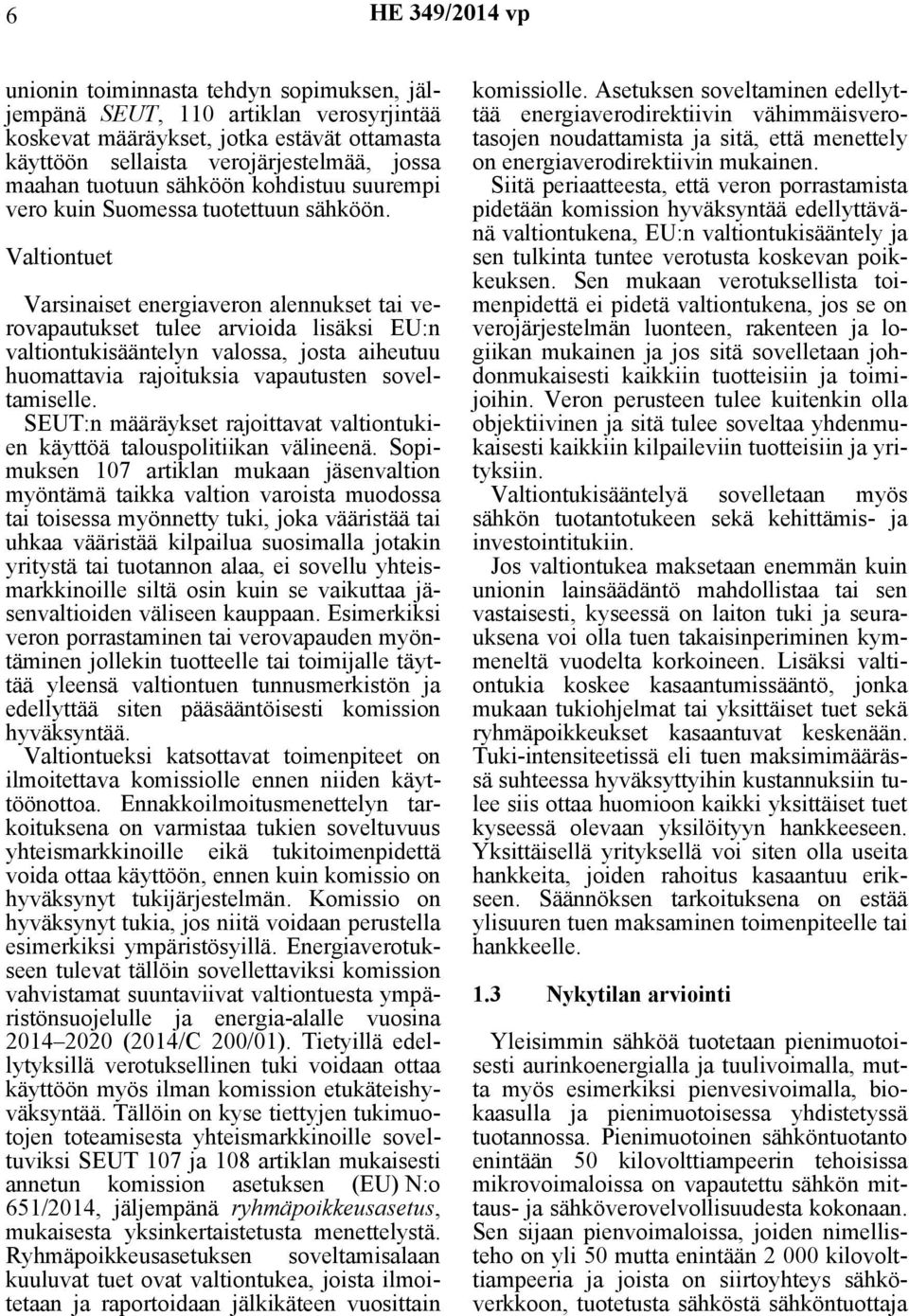 Valtiontuet Varsinaiset energiaveron alennukset tai verovapautukset tulee arvioida lisäksi EU:n valtiontukisääntelyn valossa, josta aiheutuu huomattavia rajoituksia vapautusten soveltamiselle.