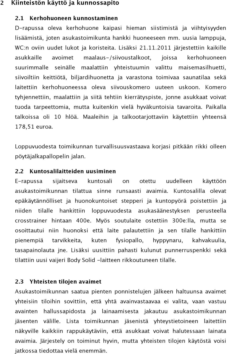 2011 järjestettiin kaikille asukkaille avoimet maalaus-/siivoustalkoot, joissa kerhohuoneen suurimmalle seinälle maalattiin yhteistuumin valittu maisemasilhuetti, siivoiltiin keittiötä,