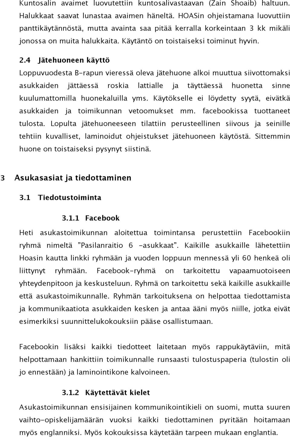 4 Jätehuoneen käyttö Loppuvuodesta B-rapun vieressä oleva jätehuone alkoi muuttua siivottomaksi asukkaiden jättäessä roskia lattialle ja täyttäessä huonetta sinne kuulumattomilla huonekaluilla yms.