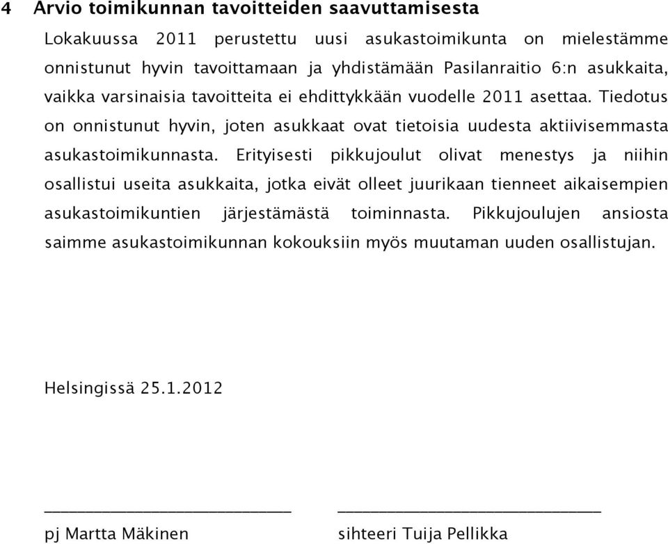 Tiedotus on onnistunut hyvin, joten asukkaat ovat tietoisia uudesta aktiivisemmasta asukastoimikunnasta.