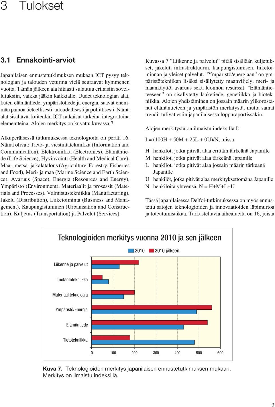 Uudet teknologian alat, kuten elämäntiede, ympäristötiede ja energia, saavat enemmän painoa tieteellisesti, taloudellisesti ja poliittisesti.