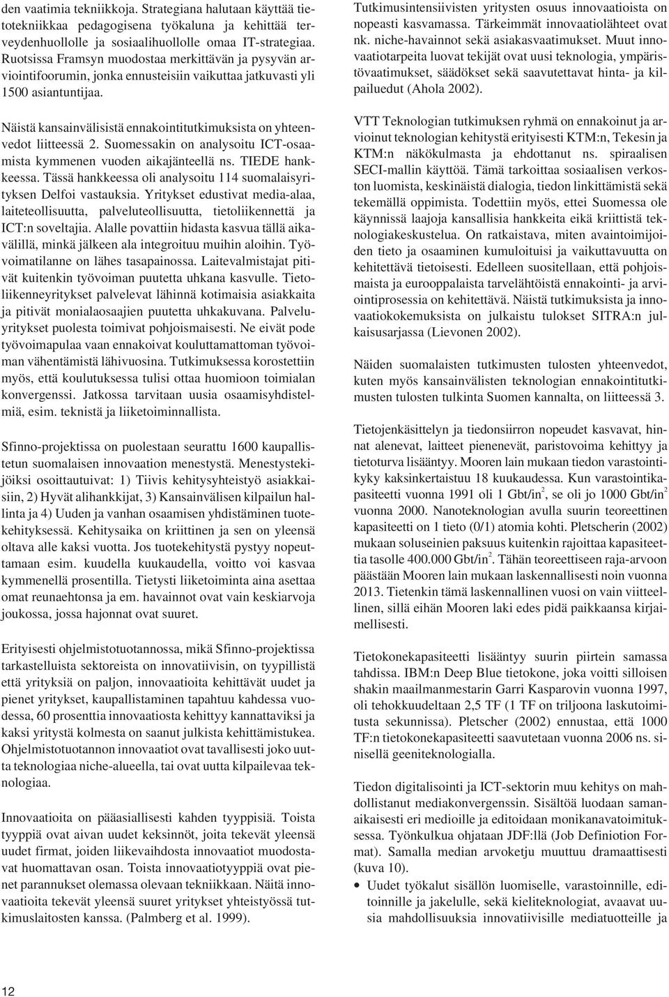 Näistä kansainvälisistä ennakointitutkimuksista on yhteenvedot liitteessä 2. Suomessakin on analysoitu ICT-osaamista kymmenen vuoden aikajänteellä ns. TIEDE hankkeessa.