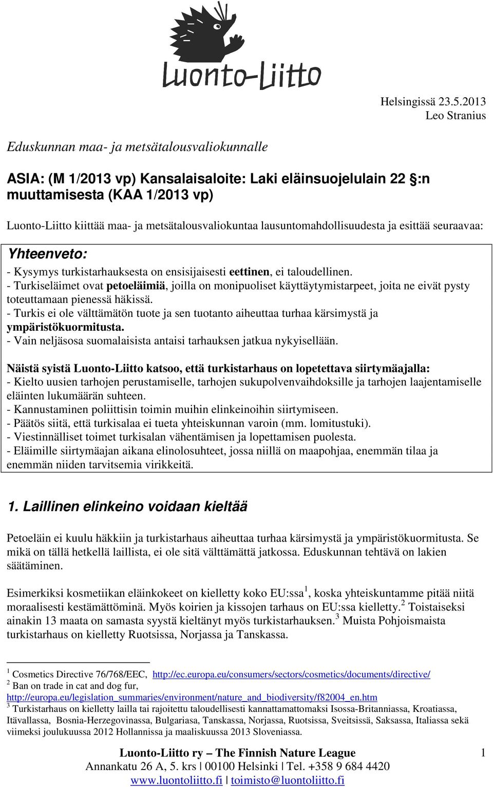 metsätalousvaliokuntaa lausuntomahdollisuudesta ja esittää seuraavaa: Yhteenveto: - Kysymys turkistarhauksesta on ensisijaisesti eettinen, ei taloudellinen.