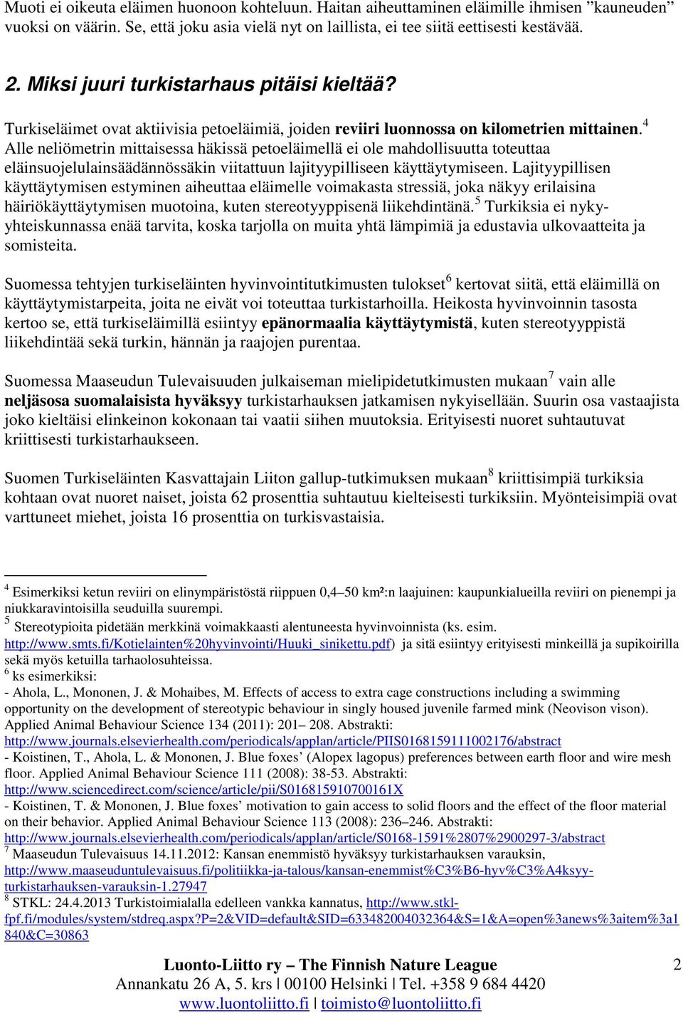 4 Alle neliömetrin mittaisessa häkissä petoeläimellä ei ole mahdollisuutta toteuttaa eläinsuojelulainsäädännössäkin viitattuun lajityypilliseen käyttäytymiseen.