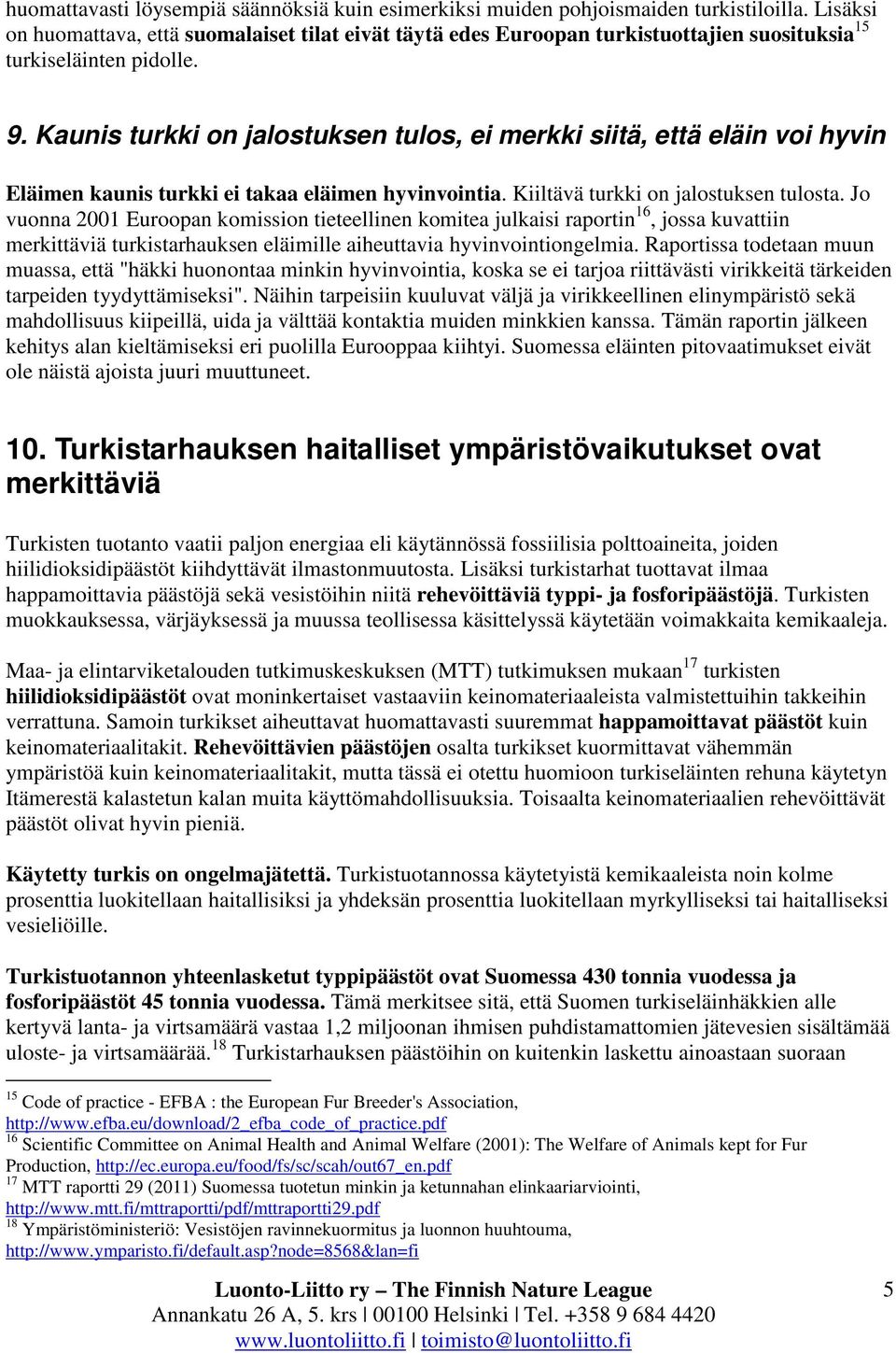 Kaunis turkki on jalostuksen tulos, ei merkki siitä, että eläin voi hyvin Eläimen kaunis turkki ei takaa eläimen hyvinvointia. Kiiltävä turkki on jalostuksen tulosta.