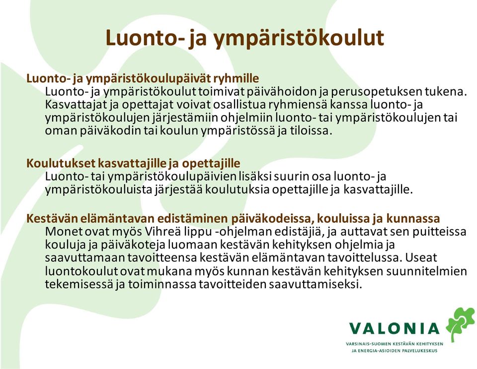 Koulutukset kasvattajille ja opettajille Luonto-tai ympäristökoulupäivien lisäksi suurin osa luonto-ja ympäristökouluista järjestää koulutuksia opettajille ja kasvattajille.