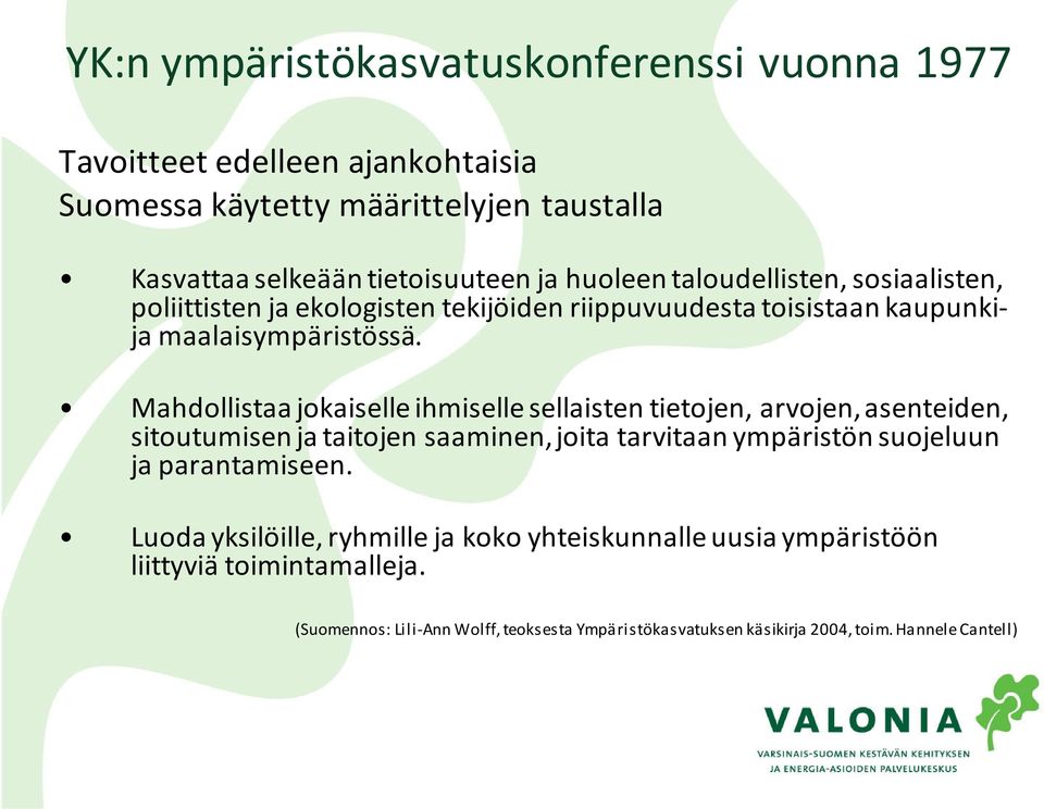 Mahdollistaa jokaiselle ihmiselle sellaisten tietojen, arvojen, asenteiden, sitoutumisen ja taitojen saaminen, joita tarvitaan ympäristön suojeluun ja