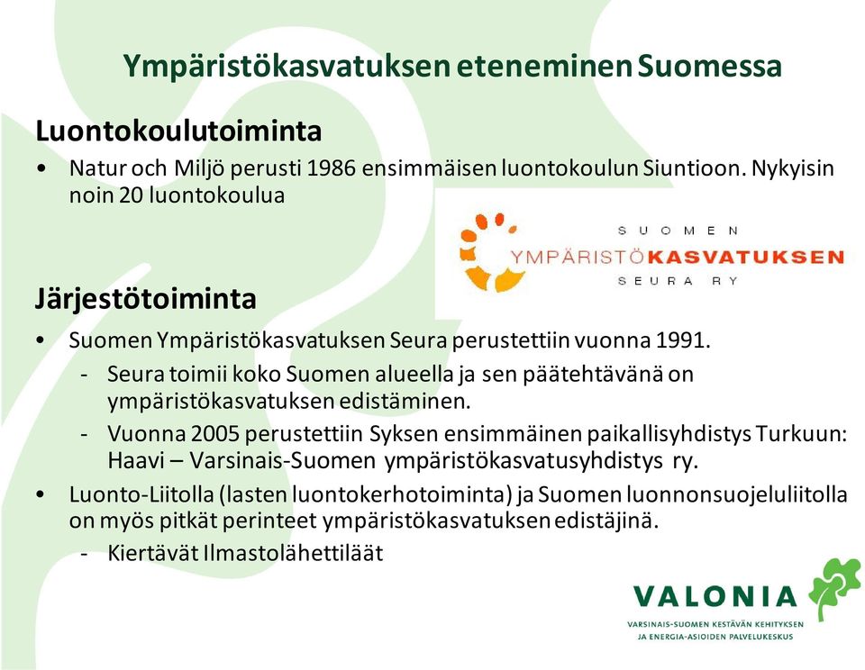 - Seura toimii koko Suomen alueella ja sen päätehtävänä on ympäristökasvatuksen edistäminen.