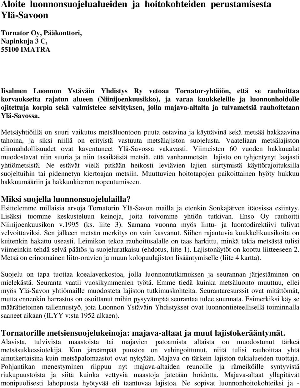 Ylä-Savossa. Metsäyhtiöillä on suuri vaikutus metsäluontoon puuta ostavina ja käyttävinä sekä metsää hakkaavina tahoina, ja siksi niillä on erityistä vastuuta metsälajiston suojelusta.