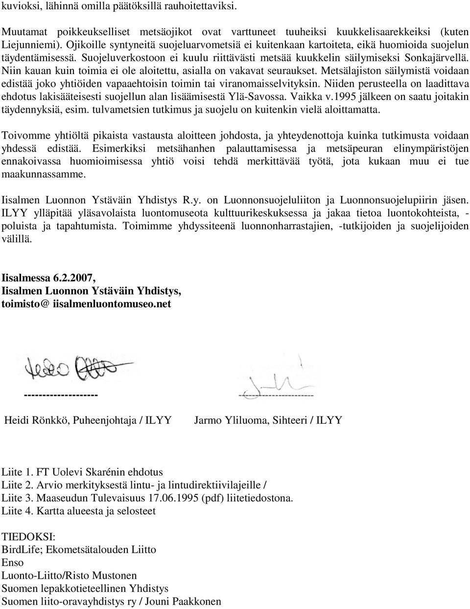 Niin kauan kuin toimia ei ole aloitettu, asialla on vakavat seuraukset. Metsälajiston säilymistä voidaan edistää joko yhtiöiden vapaaehtoisin toimin tai viranomaisselvityksin.