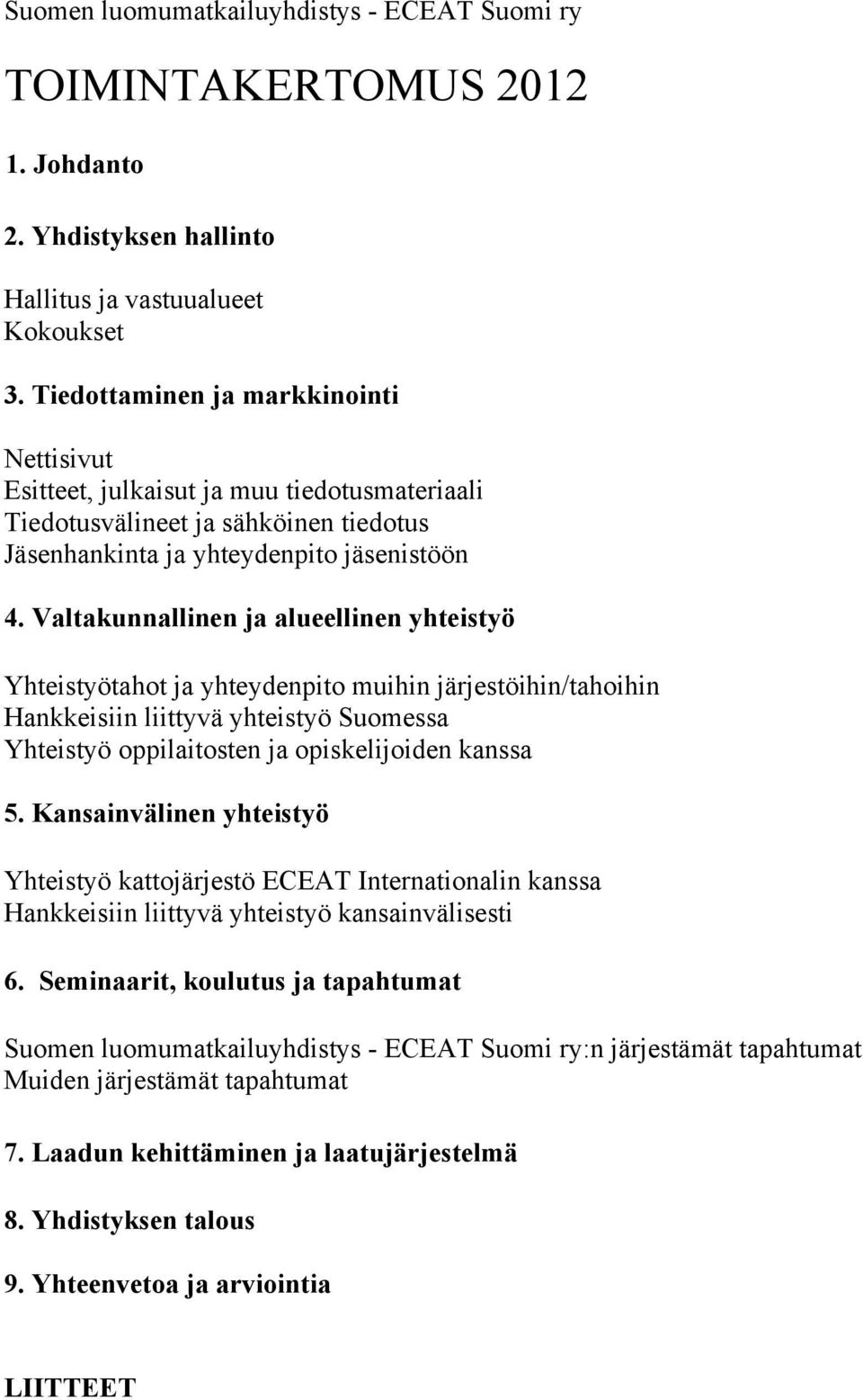 Valtakunnallinen ja alueellinen yhteistyö Yhteistyötahot ja yhteydenpito muihin järjestöihin/tahoihin Hankkeisiin liittyvä yhteistyö Suomessa Yhteistyö oppilaitosten ja opiskelijoiden kanssa 5.