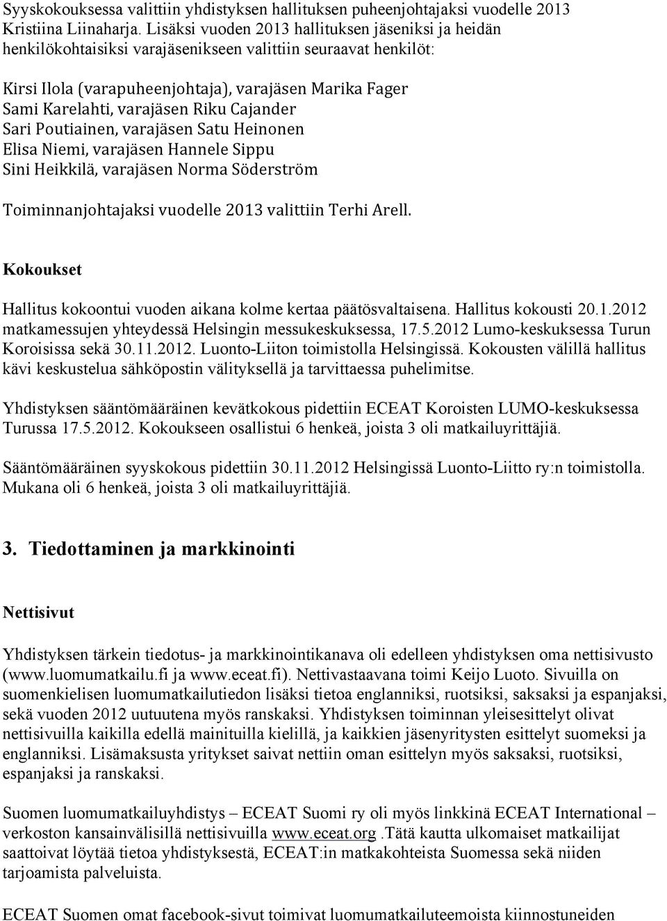 Hallitus kokousti 20.1.2012 matkamessujen yhteydessä Helsingin messukeskuksessa, 17.5.2012 Lumo-keskuksessa Turun Koroisissa sekä 30.11.2012. Luonto-Liiton toimistolla Helsingissä.