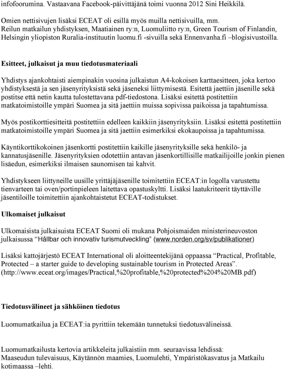 Esitteet, julkaisut ja muu tiedotusmateriaali Yhdistys ajankohtaisti aiempinakin vuosina julkaistun A4-kokoisen karttaesitteen, joka kertoo yhdistyksestä ja sen jäsenyrityksistä sekä jäseneksi