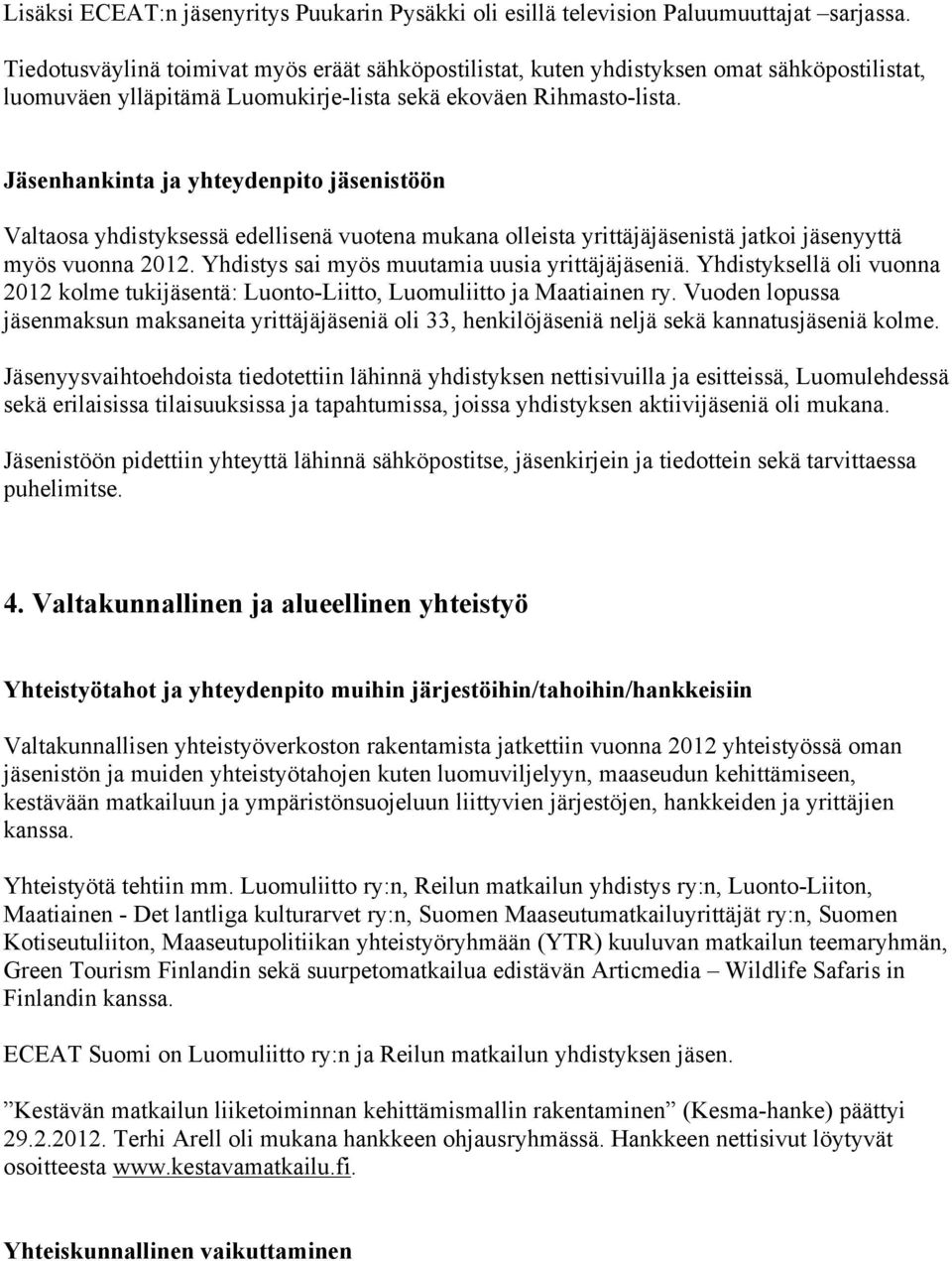 Jäsenhankinta ja yhteydenpito jäsenistöön Valtaosa yhdistyksessä edellisenä vuotena mukana olleista yrittäjäjäsenistä jatkoi jäsenyyttä myös vuonna 2012.