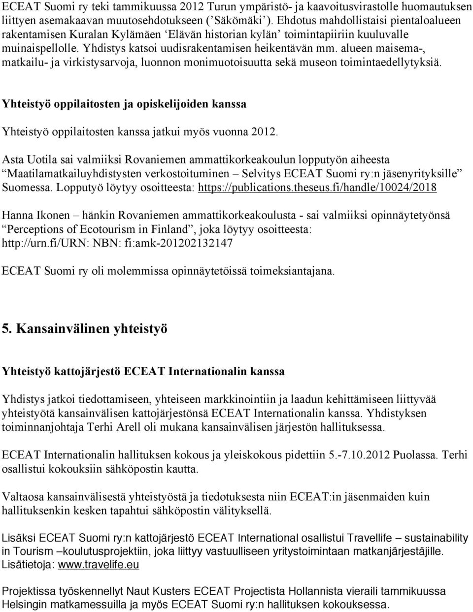 alueen maisema-, matkailu- ja virkistysarvoja, luonnon monimuotoisuutta sekä museon toimintaedellytyksiä.