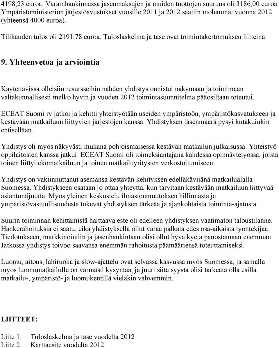 Tuloslaskelma ja tase ovat toimintakertomuksen liitteinä. 9.