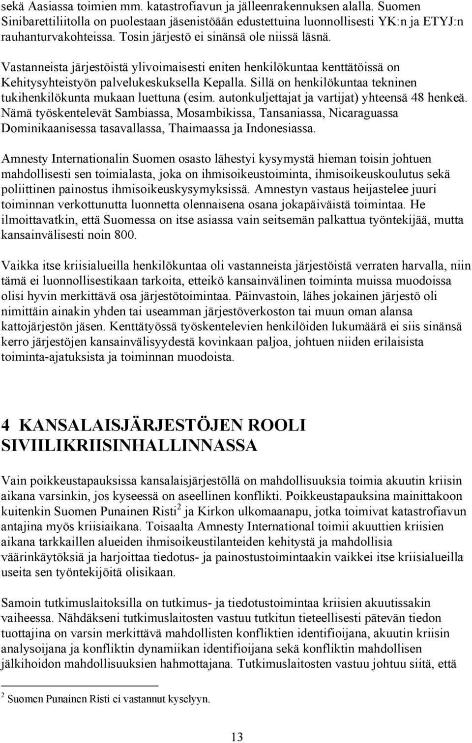 Sillä on henkilökuntaa tekninen tukihenkilökunta mukaan luettuna (esim. autonkuljettajat ja vartijat) yhteensä 48 henkeä.