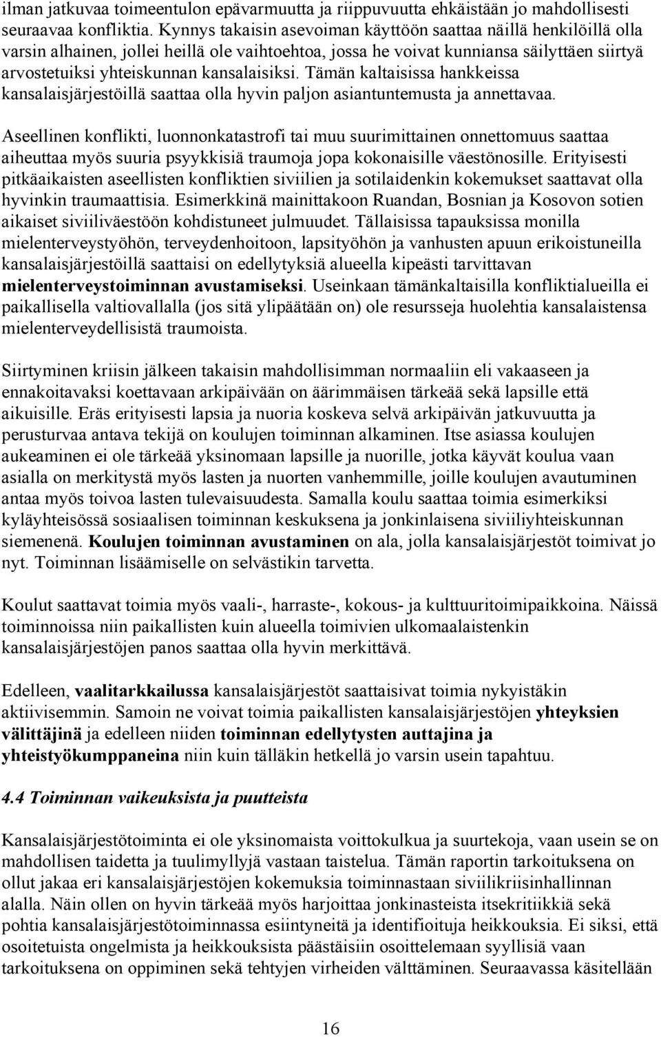 kansalaisiksi. Tämän kaltaisissa hankkeissa kansalaisjärjestöillä saattaa olla hyvin paljon asiantuntemusta ja annettavaa.