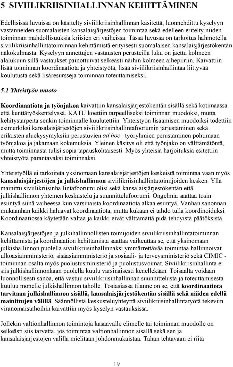 Tässä luvussa on tarkoitus hahmotella siviilikriisinhallintatoiminnan kehittämistä erityisesti suomalaisen kansalaisjärjestökentän näkökulmasta.