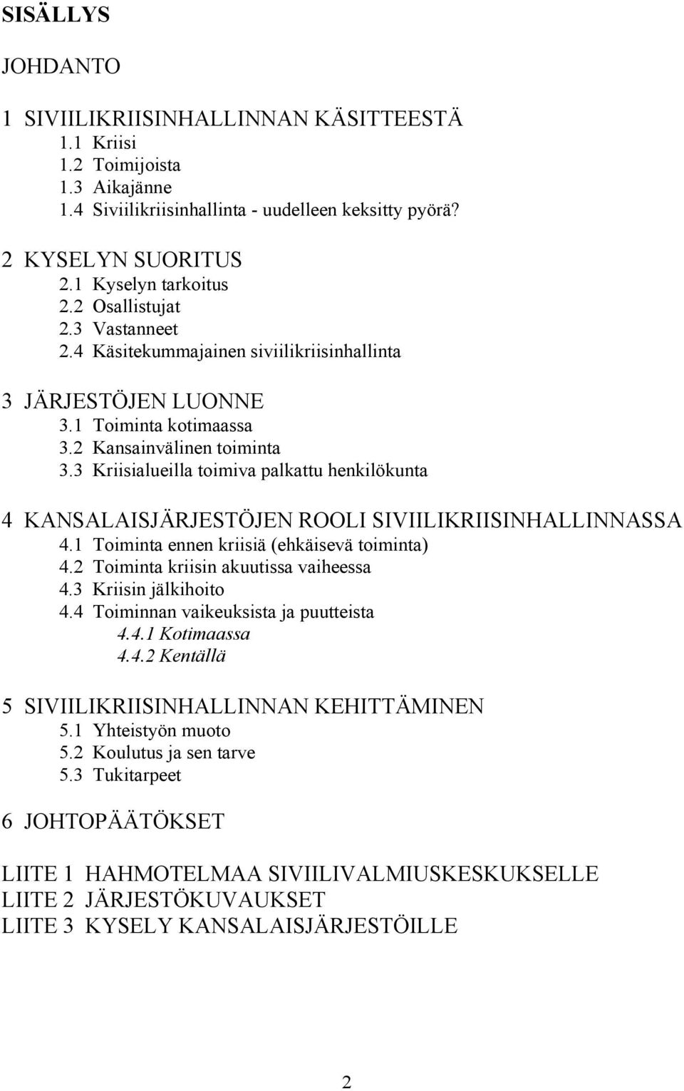 3 Kriisialueilla toimiva palkattu henkilökunta 4 KANSALAISJÄRJESTÖJEN ROOLI SIVIILIKRIISINHALLINNASSA 4.1 Toiminta ennen kriisiä (ehkäisevä toiminta) 4.2 Toiminta kriisin akuutissa vaiheessa 4.