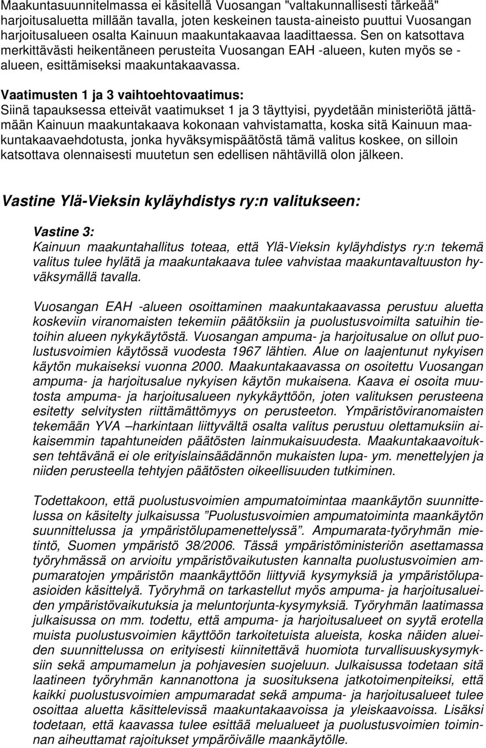 Vaatimusten 1 ja 3 vaihtoehtovaatimus: Siinä tapauksessa etteivät vaatimukset 1 ja 3 täyttyisi, pyydetään ministeriötä jättämään Kainuun maakuntakaava kokonaan vahvistamatta, koska sitä Kainuun