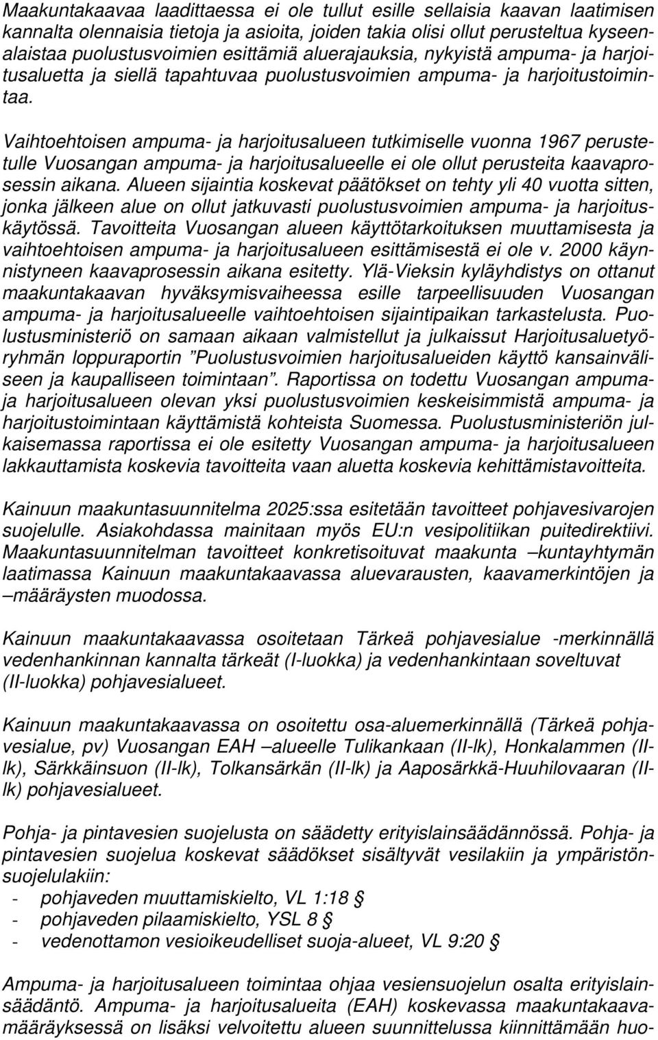 Vaihtoehtoisen ampuma- ja harjoitusalueen tutkimiselle vuonna 1967 perustetulle Vuosangan ampuma- ja harjoitusalueelle ei ole ollut perusteita kaavaprosessin aikana.