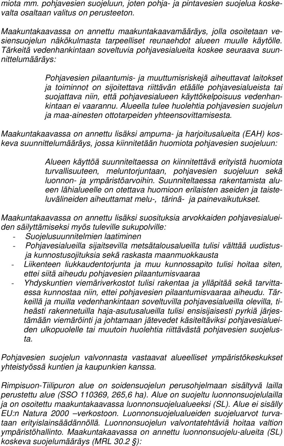 Tärkeitä vedenhankintaan soveltuvia pohjavesialueita koskee seuraava suunnittelumääräys: Pohjavesien pilaantumis- ja muuttumisriskejä aiheuttavat laitokset ja toiminnot on sijoitettava riittävän